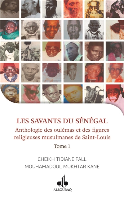 Les savants du Sénégal : anthologie des oulémas et des figures religieuses musulmanes de Saint-Louis. Tome 1