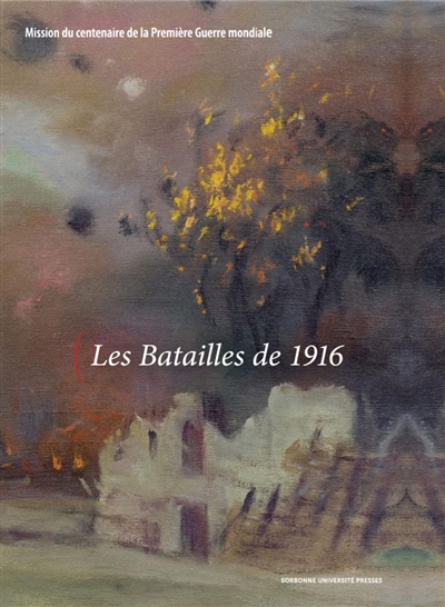 Les batailles de 1916 : [colloque international, Université Paris-Sorbonne et Sénat, Paris, 22-24 juin 2016]