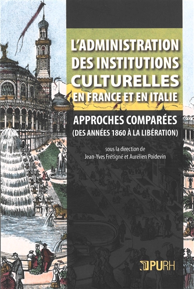 L'administration des institutions culturelles en France et en Italie : approches comparées, des années 1860 à la Libération