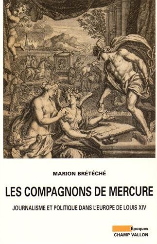Les compagnons de Mercure : journalisme et politique dans l'Europe de Louis XIV