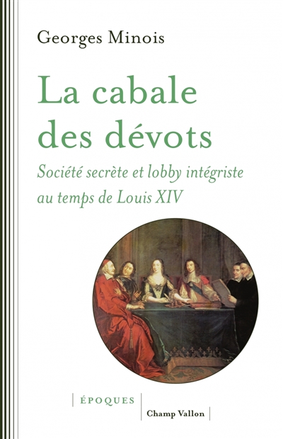 La cabale des dévots : société secrète et lobby intégriste au temps de Louis XIV