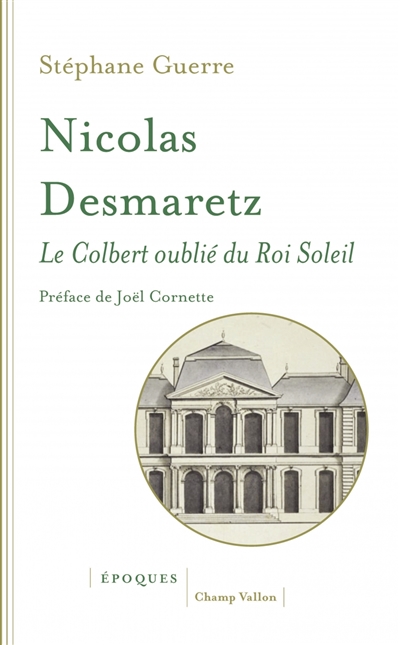 Nicolas Desmaretz, 1648-1721 : le Colbert oublié du Roi-Soleil