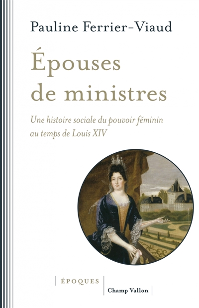 Épouses de ministres : une histoire sociale du pouvoir féminin au temps de Louis XIV