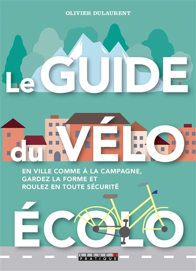 Le guide du vélo écolo : en ville comme à la campagne, gardez la forme et roulez en toute sécurité