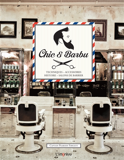 Chic & barbu : techniques, accessoires, histoire, salons de barbier