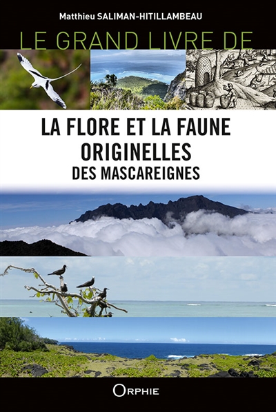 Le grand livre de la flore et la faune originelles des Mascareignes : Réunion-Maurice-Rodrigues , Guide pour identifier les espèces, découvrir et comprendre les milieux naturels des Mascareignes