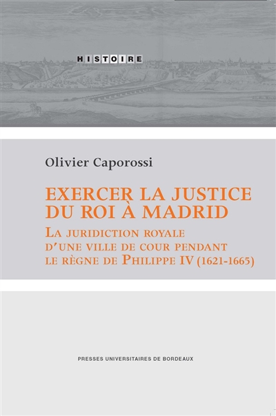 Exercer la justice du roi à Madrid : la juridiction royale d'une ville de cour pendant le règne de Philippe IV (1621-1665)