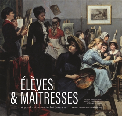 Elèves & maîtresses : apprendre et transmettre l'art (1849-1928)