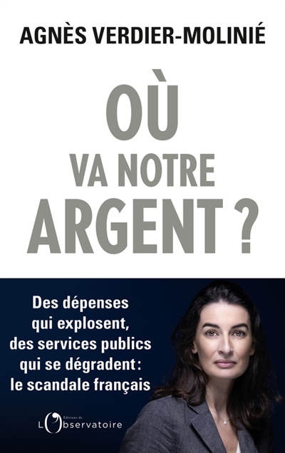 Où va notre argent ? : des dépenses qui explosent, des services publics qui s'effondrent : le scandale français