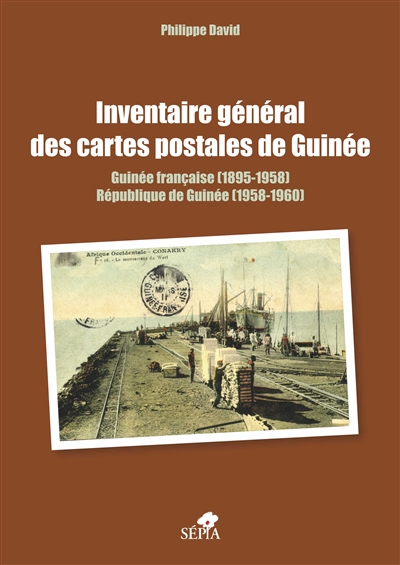 Inventaire général des cartes postales de Guinée : Guinée française, 1895-1958, République de Guinée, 1958-1960...