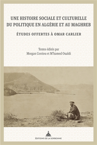 Une histoire sociale et culturelle du politique en Algérie et au Maghreb : études offertes à Omar Carlier