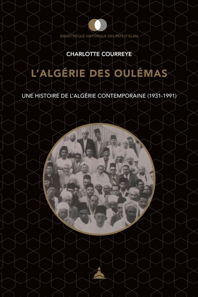 L'Algérie des oulémas : une histoire de l'Algérie contemporaine, 1931-1991
