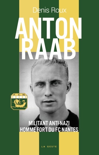 Anton Raab : militant anti-nazi, homme fort du FC Nantes