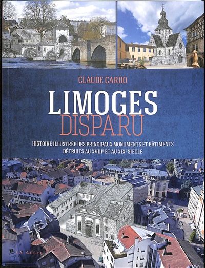 Limoges disparu : histoire illustrée des principaux monuments et bâtiments détruits aux XVIIIe et XIXe siècles