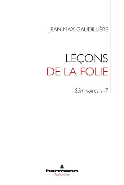 Leçons de la folie : folie et lien social : Séminaires 1-7 de Jean-Max Gaudillière à l'EHESS (1985-2000)