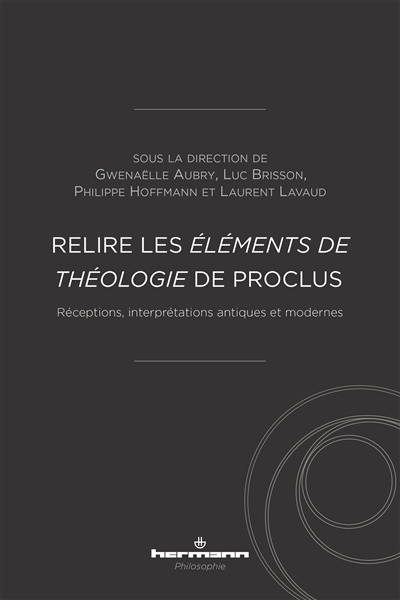 Relire les "Éléments de théologie" de Proclus : réceptions, interprétations antiques et modernes