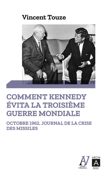 Comment Kennedy évita la troisième guerre mondiale : octobre 1962, journal de la crise des missiles