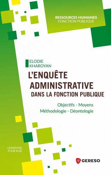 L'enquête administrative dans la fonction publique : objectifs, moyens, methodologie, deontologie