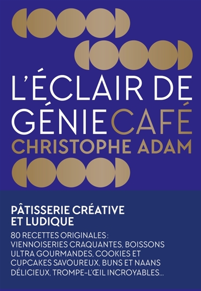 L'Éclair de génie Café Christophe Adam : 60 pâtisseries et boissons délicieusement gourmandes