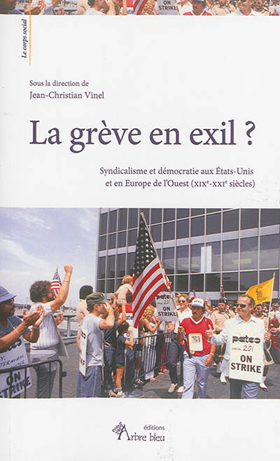 La grève en exil ? : syndicalisme et démocratie aux États-Unis et en Europe de l'Ouest, XIXe-XXIe siècles