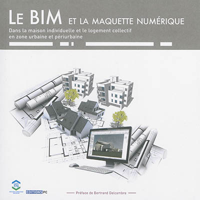 Le BIM et la maquette numérique : dans la maison individuelle et le logement collectif en zone urbaine et périurbaine