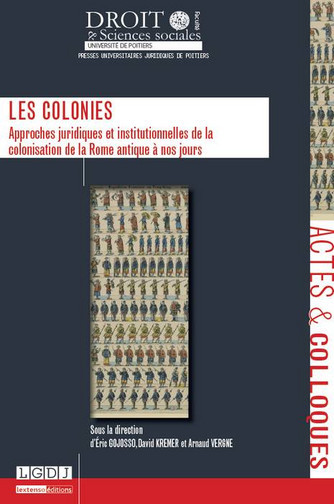 Les colonies : approches juridiques et institutionnelles de la colonisation de la Rome antique à nos jours