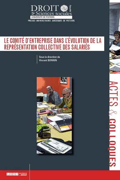 Le comité d'entreprise dans l'évolution de la représentation collective des salariés : actes du colloque du 10 et 11 décembre 2015, [Université de Poitiers]