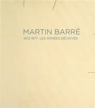 Martin Barré : 1972-1977, les années décisives : [exposition, Paris, Galerie Nathalie Obadia, 4 avril - 1er juin 2013]