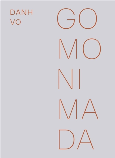 "Go Mo Ni Ma Da", Danh Vo : [exposition, Paris, Musée d'art moderne de la Ville de Paris, ARC, 24 mai-18 août 2013]