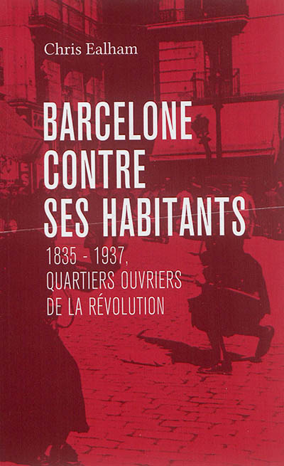 Barcelone contre ses habitants : 1835-1937, quartiers ouvriers de la révolution
