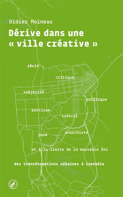 Dérive dans une ville créative : récit critique, subjectif, politique, partisan, radical, anarchiste, punk et à la limite de la mauvaise foi des transformations urbaines à Grenoble