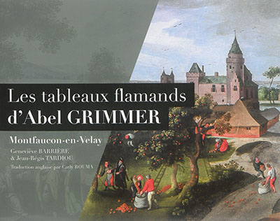 Les tableaux flamands d'Abel Grimmer : à Montfaucon-en-Velay = Abel Grimmer and Montfaucon's twelve paintings