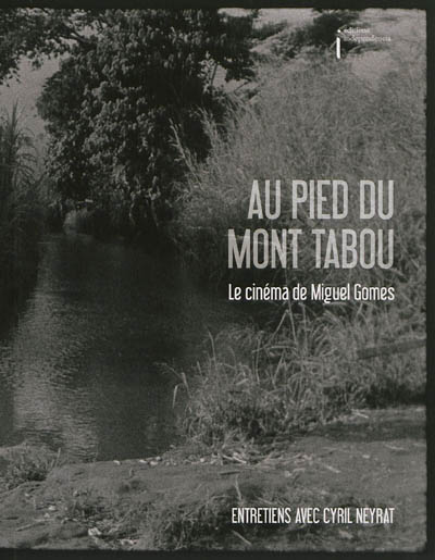 Au pied du mont Tabou : le cinéma de Miguel Gomes : entretiens avec Cyril Neyrat