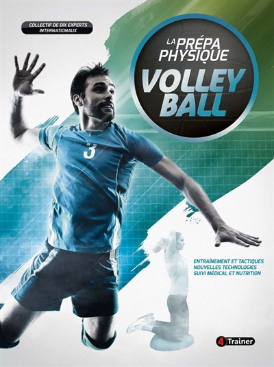 La prépa physique volley ball : entraînement et tactiques, nouvelles technologies, suivi médical et nutrition