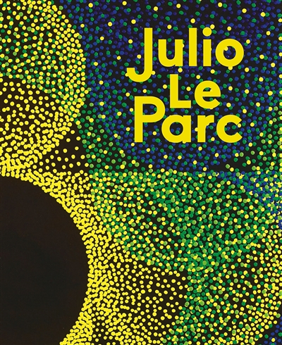 Julio Le Parc : [exhibition, Paris, Perrotin gallery, October 14-December 23, 2017]