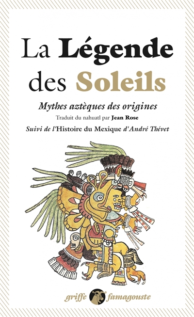 La légende des soleils : mythes aztèques des origines Suivi de L'histoire du Mexique