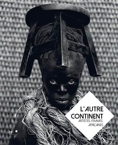 L'autre continent : artistes, femmes, africaines : [exposition, Le Havre, Museum du Havre, 15 septembre-31 décembre 2016]