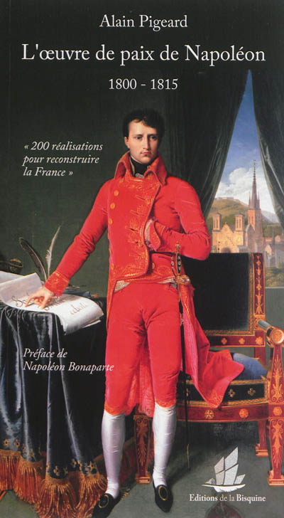 L'oeuvre de paix de Napoléon : 1800-1815 : 200 réalisations pour reconstruire la France