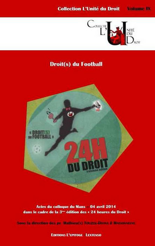 Droit(s) du football : actes du colloque du Mans, 04 avril 2014 dans le cadre de la 3ème édition des "24 heures du droit"