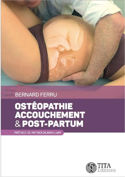 Ostéopathie, accouchement & post-partum : connaissances théoriques sur l'accouchement et le post-partum, diagnostics et tests ostéopathiques...