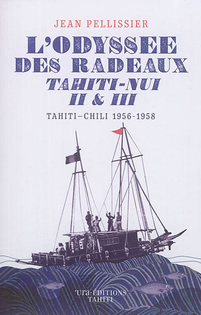 L'odyssée des radeaux Tahiti-Nui II et III : Tahiti-Chili (1956-1958) : Eric de Bisschop