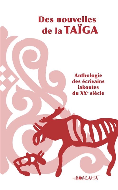 Des nouvelles de la Taïga : anthologie des écrivains iakoutes du XXe siècle