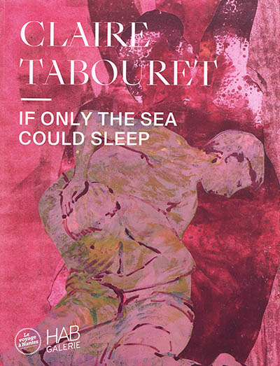 Claire Tabouret, If only the sea could sleep : [exposition, Nantes, HAB galerie, 6 juillet-15 septembre 2019]