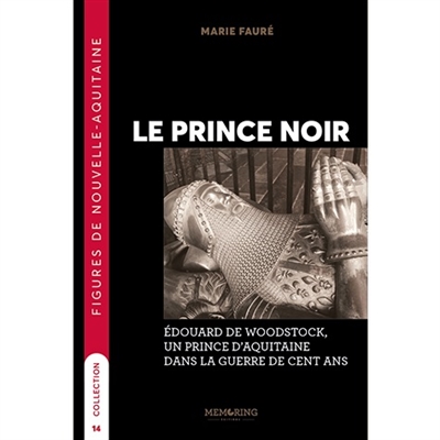 Le Prince noir : Édouard de Woodstock, un prince d'Aquitaine dans la guerre de Cent Ans