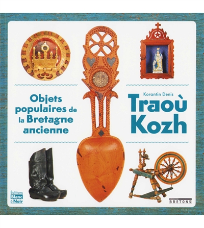 Traoù kohz : objets populaires de la Bretagne ancienne