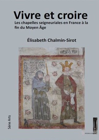Vivre et croire : les chapelles seigneuriales en France à la fin du Moyen Âge