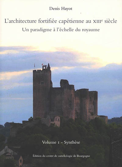 L'architecture fortifiée capétienne au XIIIe siècle : un paradigme à l'échelle du royaume. Volume 1 , Synthèse