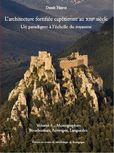 L'architecture fortifiée capétienne au XIIIe siècle : un paradigme à l'échelle du royaume. 6 , Monographies : Bourbonnais, Auvergne, Languedoc