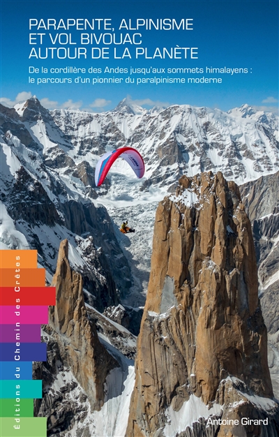 Parapente, alpinisme et vol bivouac autour de la planète : De la Cordillère des Andes jusqu'aux sommets himalayens : le parcours d'un pionnier du paralpinisme moderne