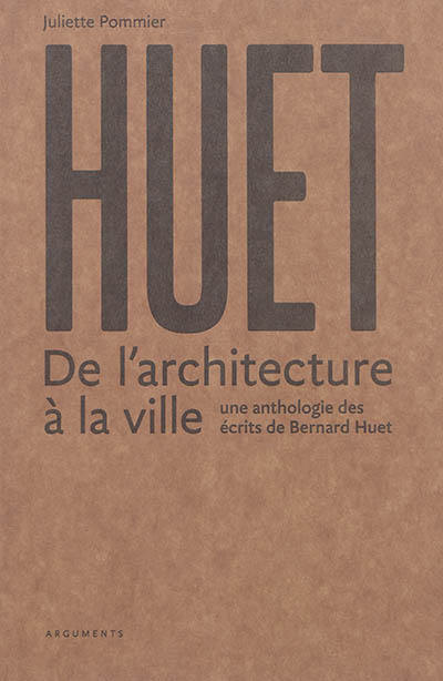 De l'architecture de la ville : une anthologie des écrits de Bernard Huet